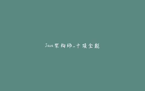 Java架构师-十项全能（34周）-天时网