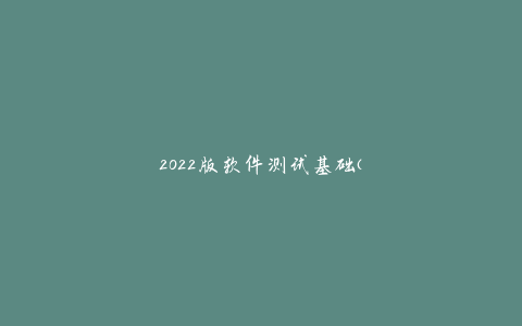 2022版软件测试基础（完整资料）-天时网