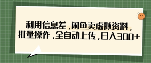 利用信息差，闲鱼卖虚拟资料，批量操作，全自动上传，日入3张-天时网