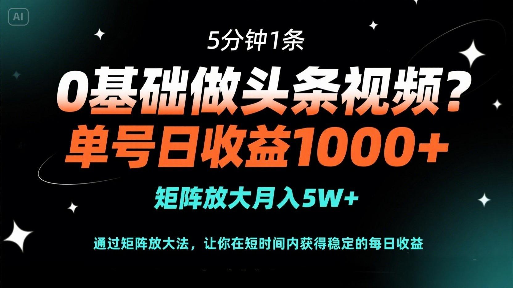 0基础做头条视频？5分钟1条，单号日收益1000+，矩阵放大月入5W+-天时网