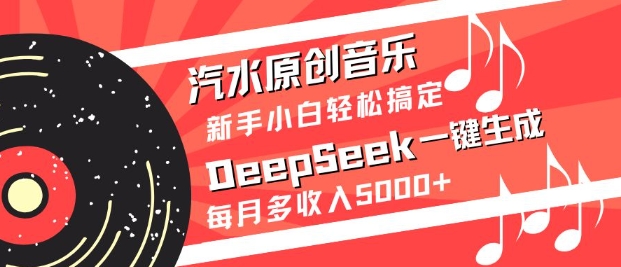 汽水原创音乐DeepSeek一键生成，新手小白轻松搞定，每月多收入5k+-天时网