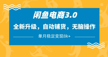 闲鱼电商3.0，全新升级，自动铺货，无脑操作，单月稳定变现8k+【揭秘】-天时网