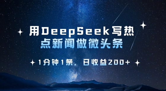 用DeepSeek写热点微头条，1分钟1条，日收益2张-天时网
