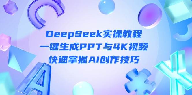DeepSeek入门实操教程：一键生成PPT与4K视频，快速掌握AI创作技巧-天时网