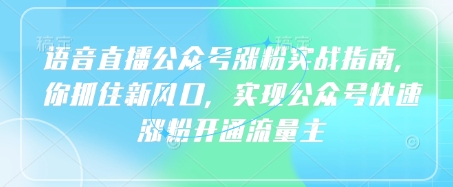 语音直播公众号涨粉实战指南，你抓住新风口，实现公众号快速涨粉开通流量主-天时网