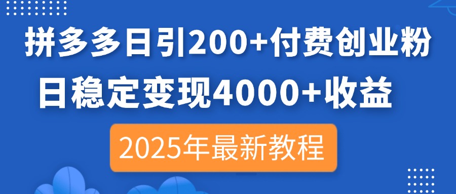 拼多多日引200+付费创业粉，日稳定变现4000+收益，2025年最新教程-天时网