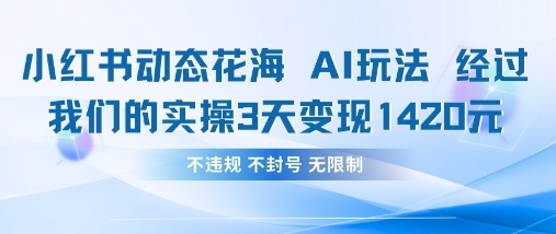 小红书动态花海AI玩法，我们实操3天变现1420-天时网