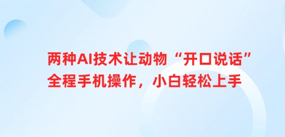 两种AI技术让动物“开口说话”全程手机操作，小白轻松上手-天时网