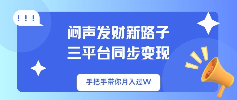闷声发财新路子！三平台同步变现，手把手带你月入过W-天时网