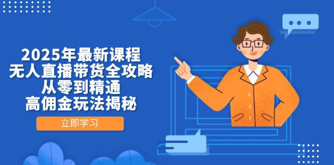 2025年最新课程，无人直播带货全攻略，从零到精通，高佣金玩法揭秘-天时网