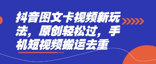 抖音图文卡视频新玩法，原创轻松过，手机短视频搬运去重-天时网