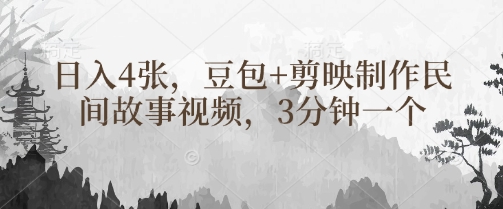 豆包+剪映制作民间故事视频，3分钟一个，日入4张-天时网